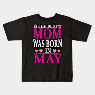 The best Mom was born in May, For Mother, Gift for mom Birthday, Gift for mother, Mother's Day gifts, Mother's Day, Mommy, Mom, Mother, Happy Mother's Day Kids T-Shirt